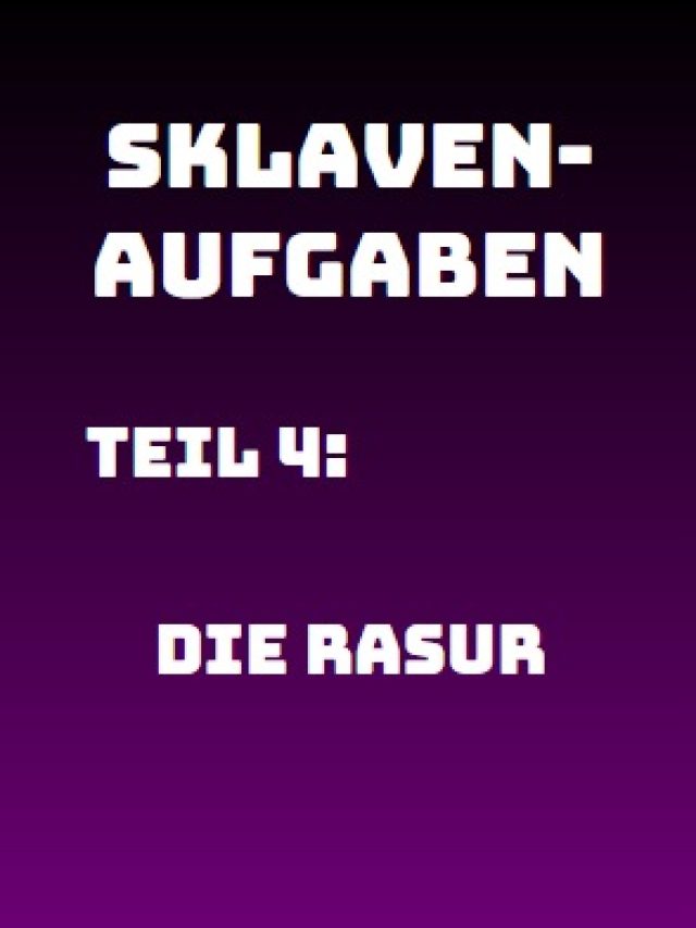 Sklavenaufgabe 004: Die Rasur