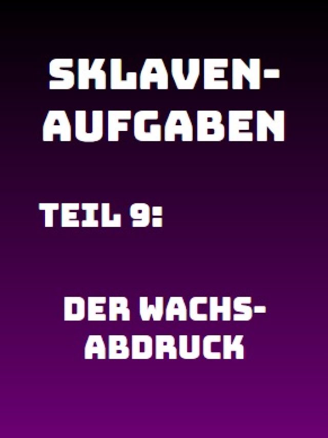 Sklavenaufgabe 009: Der Wachsabdruck