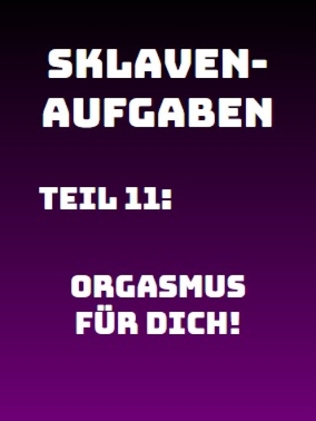Sklavenaufgabe 011: Orgasmus für dich!